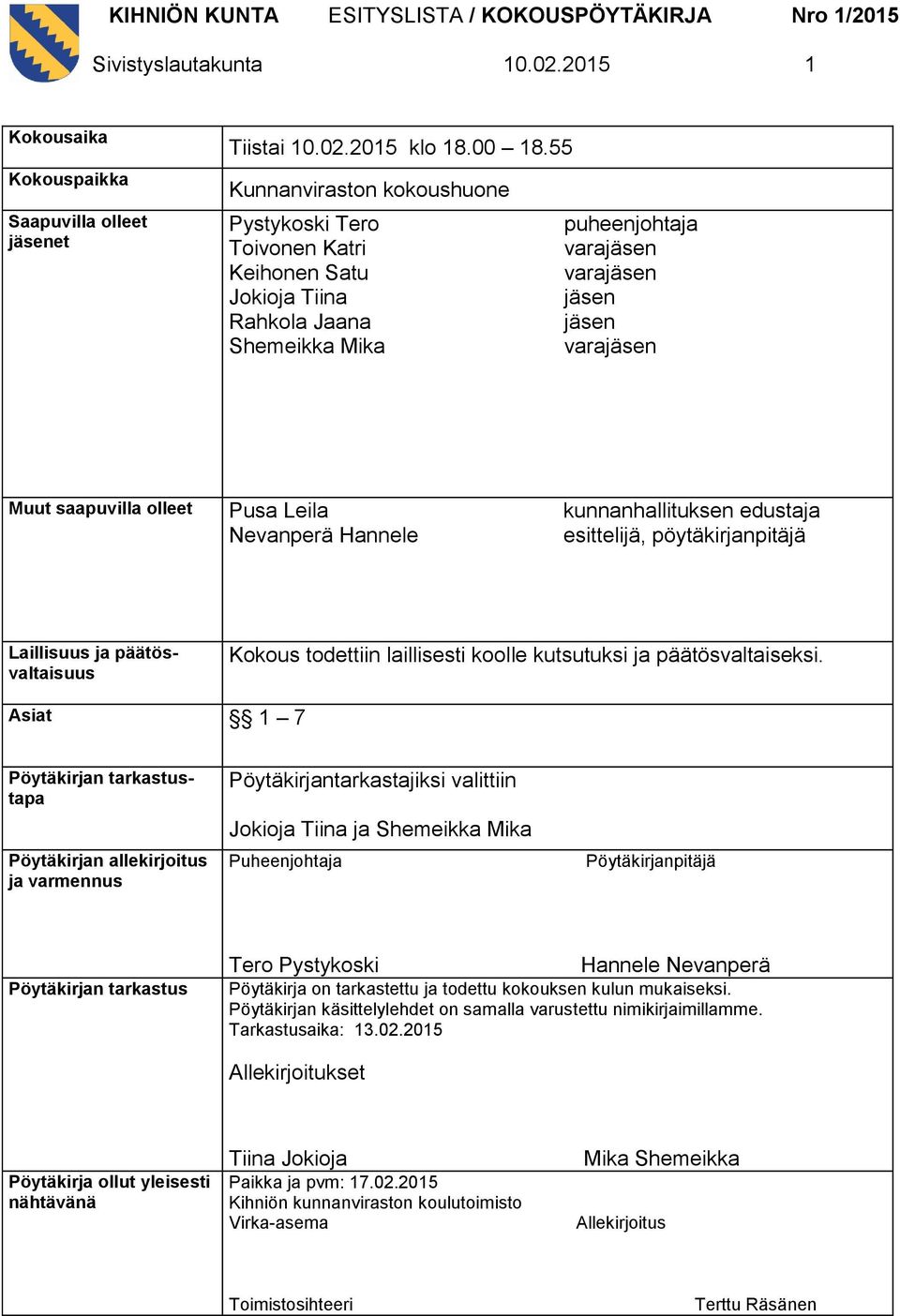 Pusa Leila Nevanperä Hannele kunnanhallituksen edustaja esittelijä, pöytäkirjanpitäjä Laillisuus ja päätösvaltaisuus Kokous todettiin laillisesti koolle kutsutuksi ja päätösvaltaiseksi.