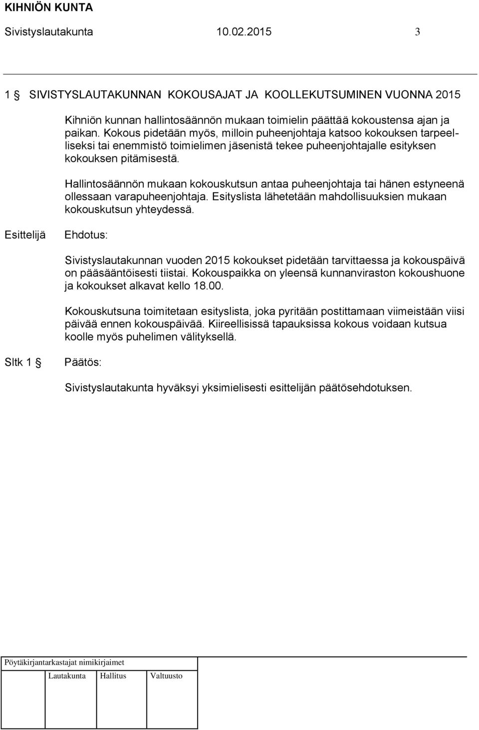 Hallintosäännön mukaan kokouskutsun antaa puheenjohtaja tai hänen estyneenä ollessaan varapuheenjohtaja. Esityslista lähetetään mahdollisuuksien mukaan kokouskutsun yhteydessä.