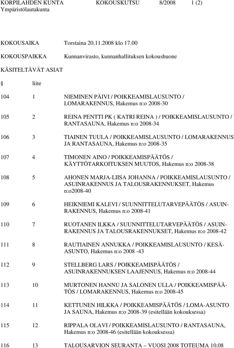 ) / POIKKEAMISLAUSUNTO / RANTASAUNA, Hakemus n:o 2008-34 106 3 TIAINEN TUULA / POIKKEAMISLAUSUNTO / LOMARAKENNUS JA RANTASAUNA, Hakemus n:o 2008-35 107 4 TIMONEN AINO / POIKKEAMISPÄÄTÖS /