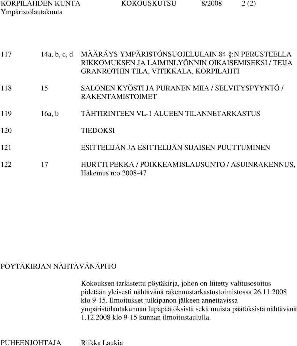 PUUTTUMINEN 122 17 HURTTI PEKKA / POIKKEAMISLAUSUNTO / ASUINRAKENNUS, Hakemus n:o 2008-47 PÖYTÄKIRJAN NÄHTÄVÄNÄPITO Kokouksen tarkistettu pöytäkirja, johon on liitetty valitusosoitus pidetään