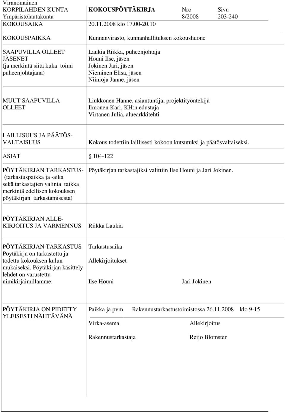 jäsen Nieminen Elisa, jäsen Niinioja Janne, jäsen MUUT SAAPUVILLA OLLEET Liukkonen Hanne, asiantuntija, projektityöntekijä Ilmonen Kari, KH:n edustaja Virtanen Julia, aluearkkitehti LAILLISUUS JA