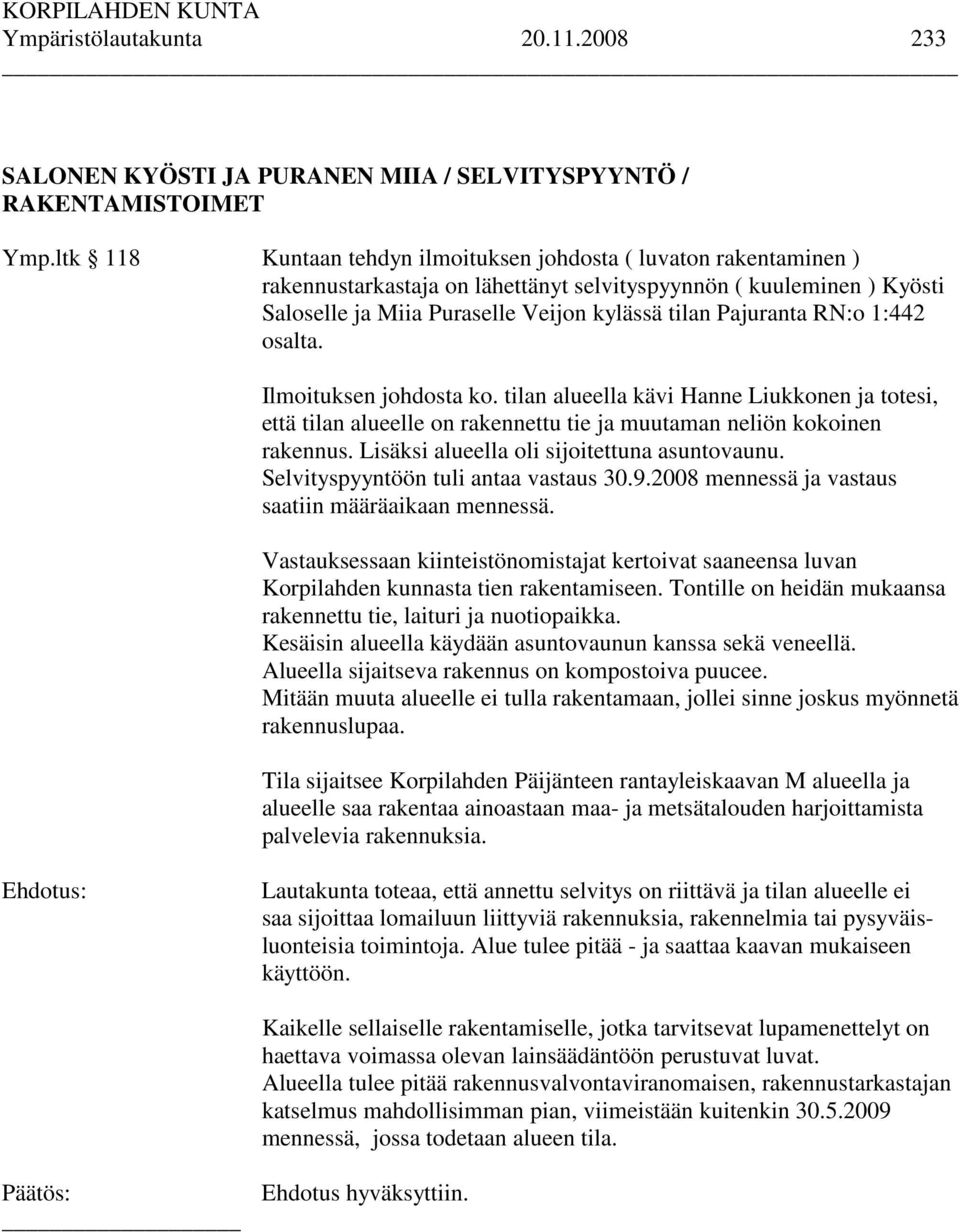 RN:o 1:442 osalta. Ilmoituksen johdosta ko. tilan alueella kävi Hanne Liukkonen ja totesi, että tilan alueelle on rakennettu tie ja muutaman neliön kokoinen rakennus.