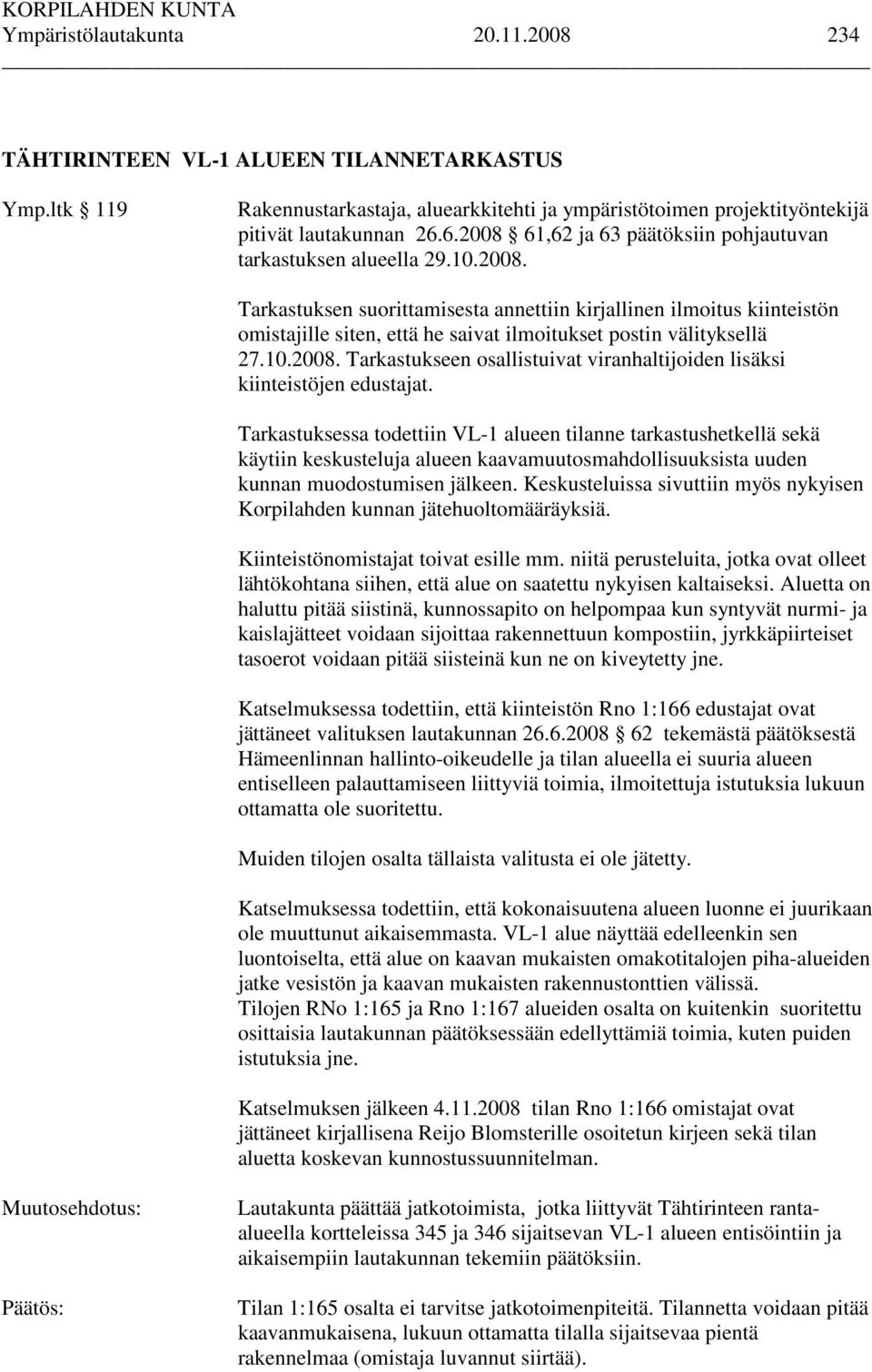 10.2008. Tarkastukseen osallistuivat viranhaltijoiden lisäksi kiinteistöjen edustajat.