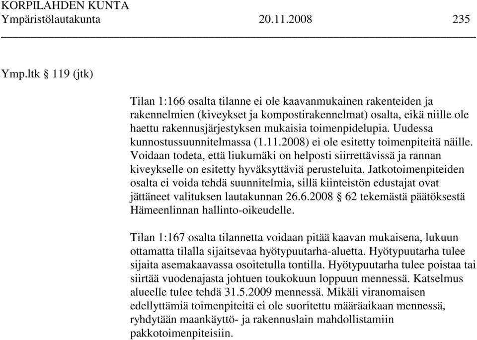 toimenpidelupia. Uudessa kunnostussuunnitelmassa (1.11.2008) ei ole esitetty toimenpiteitä näille.
