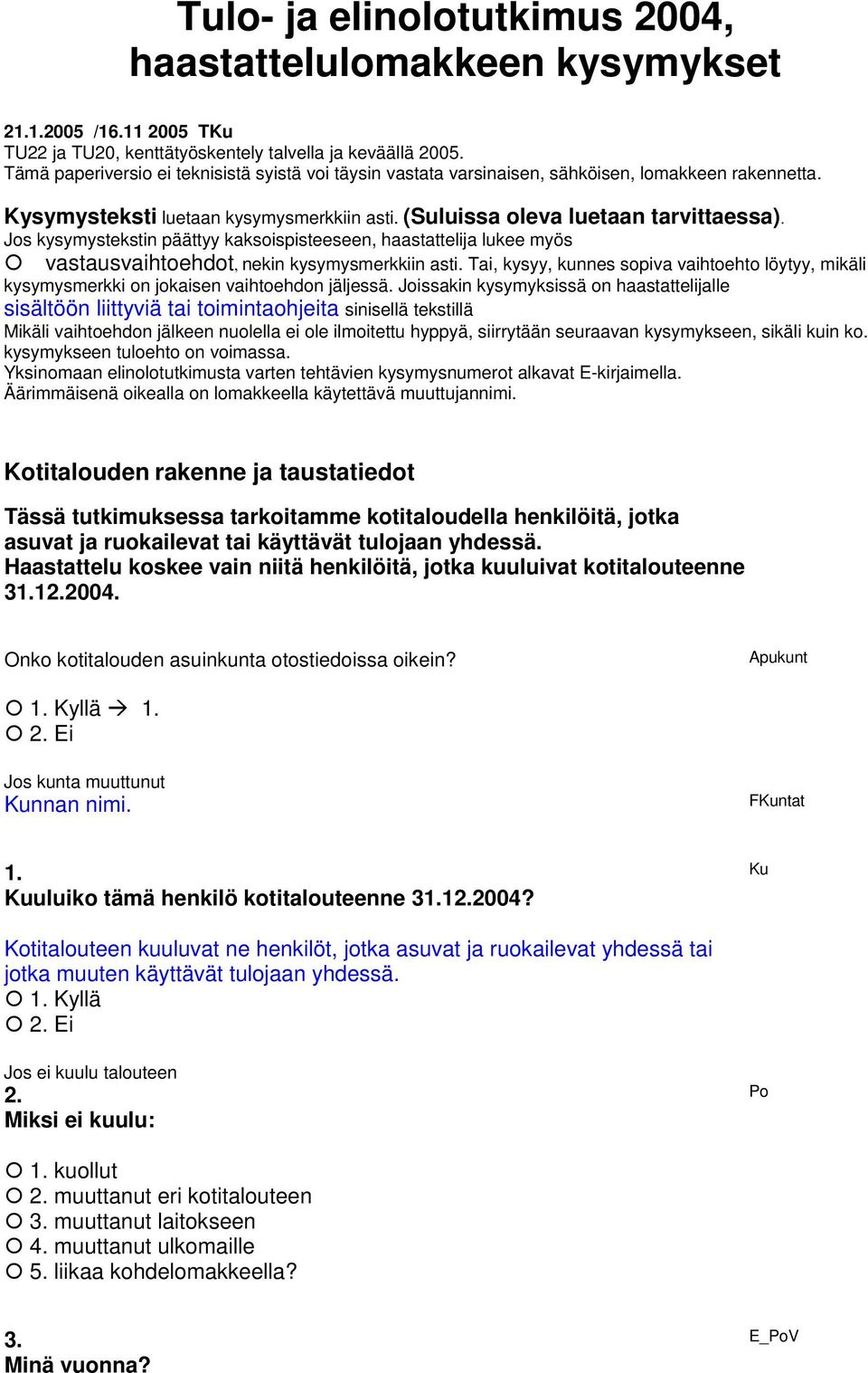 Jos kysymystekstin päättyy kaksoispisteeseen, haastattelija lukee myös vastausvaihtoehdot, nekin kysymysmerkkiin asti.