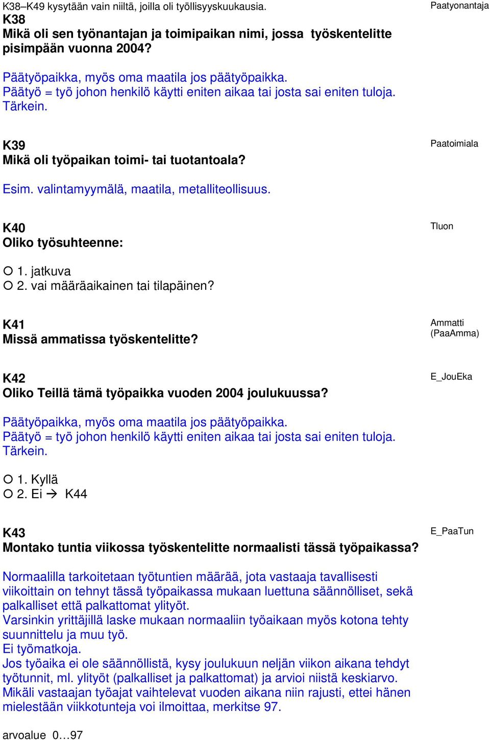 Paatoimiala Esim. valintamyymälä, maatila, metalliteollisuus. K40 Oliko työsuhteenne: Tluon 1. jatkuva 2. vai määräaikainen tai tilapäinen? K41 Missä ammatissa työskentelitte?