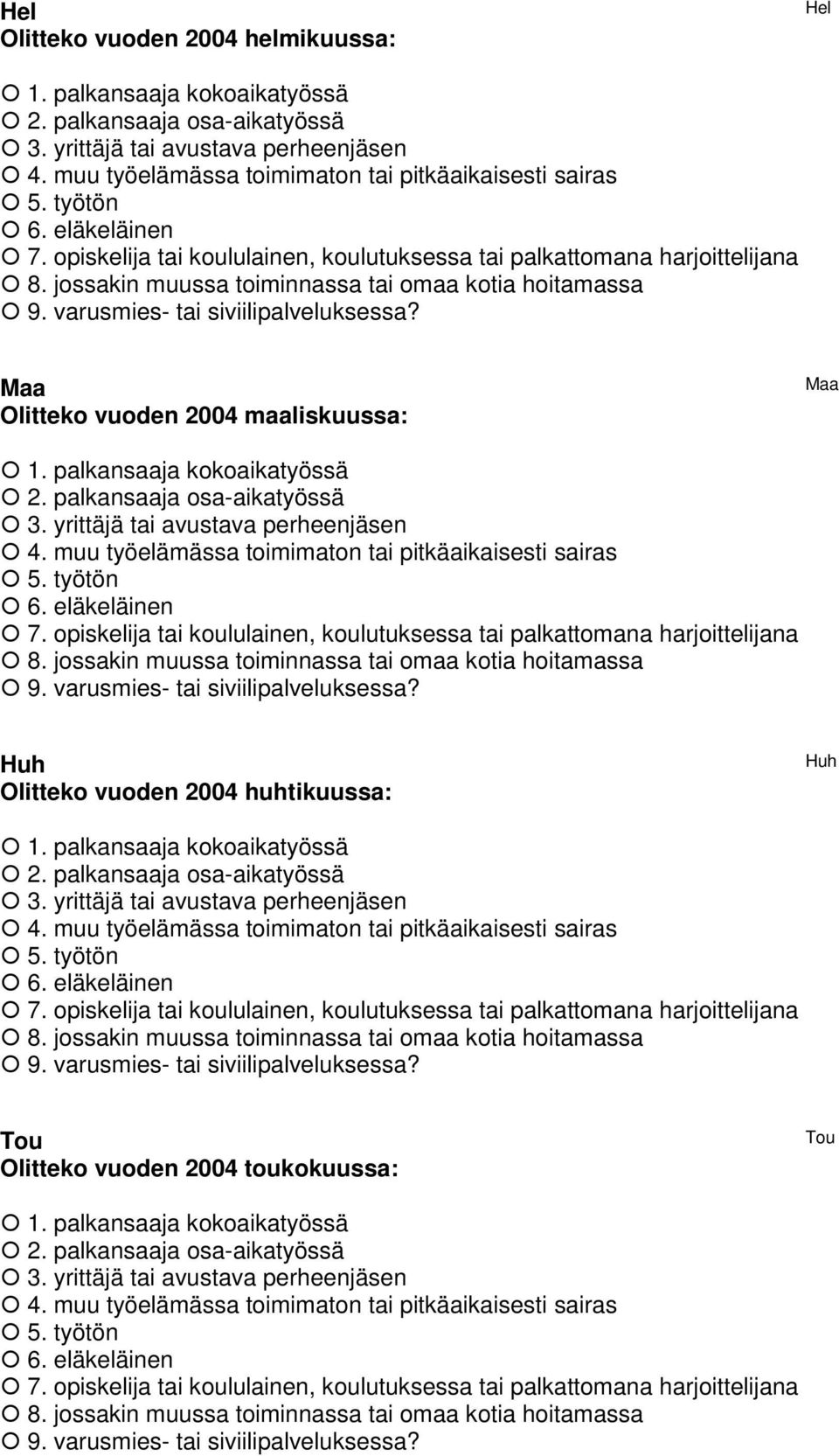Maa Olitteko vuoden 2004 maaliskuussa: Maa 1. palkansaaja kokoaikatyössä 2. palkansaaja osa-aikatyössä 3. yrittäjä tai avustava perheenjäsen 4. muu työelämässa toimimaton tai pitkäaikaisesti sairas 5.