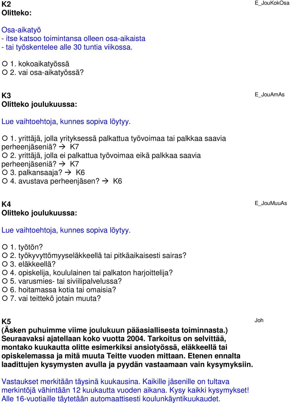 yrittäjä, jolla ei palkattua työvoimaa eikä palkkaa saavia perheenjäseniä? K7 3. palkansaaja? K6 4. avustava perheenjäsen?