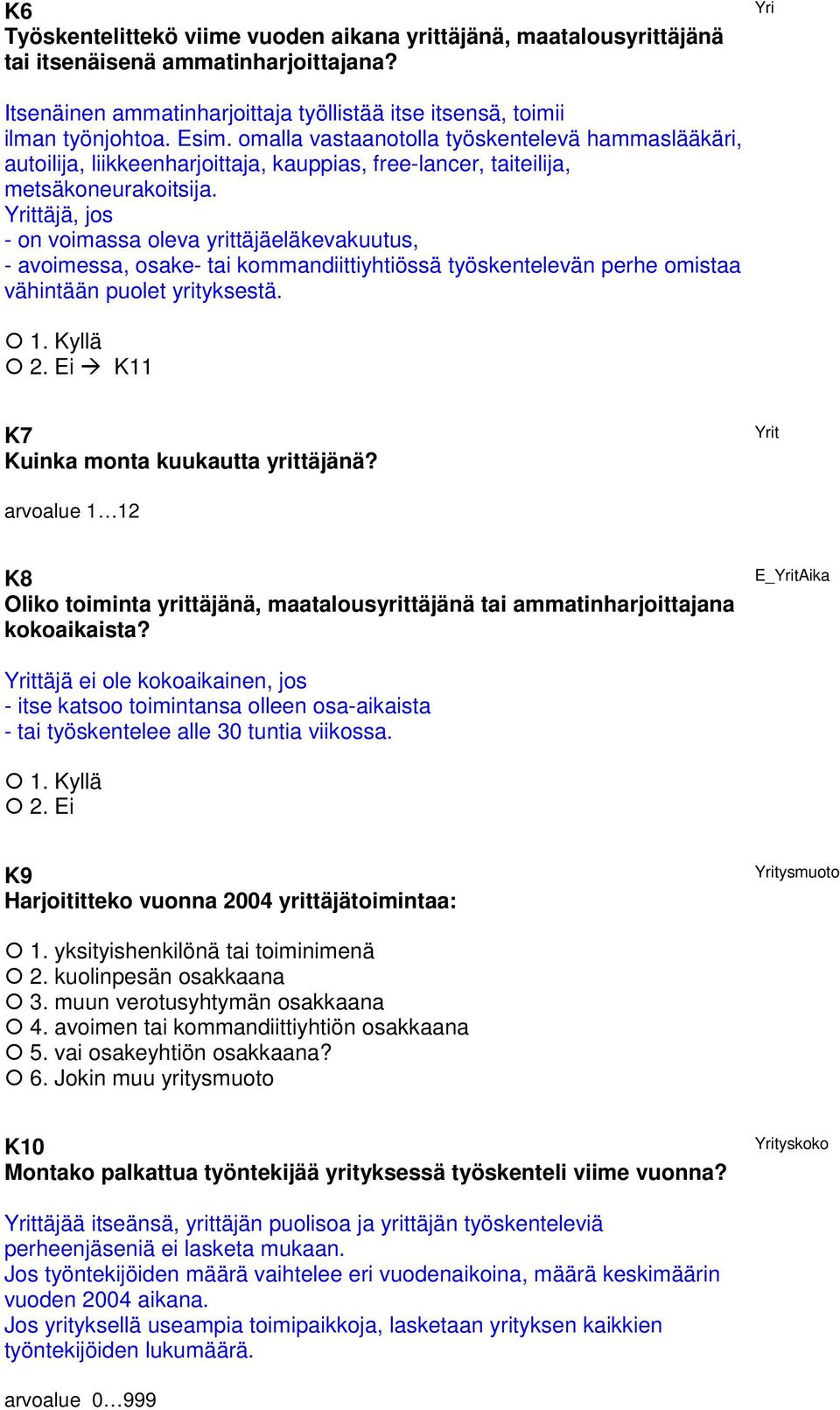 Yrittäjä, jos - on voimassa oleva yrittäjäeläkevakuutus, - avoimessa, osake- tai kommandiittiyhtiössä työskentelevän perhe omistaa vähintään puolet yrityksestä.