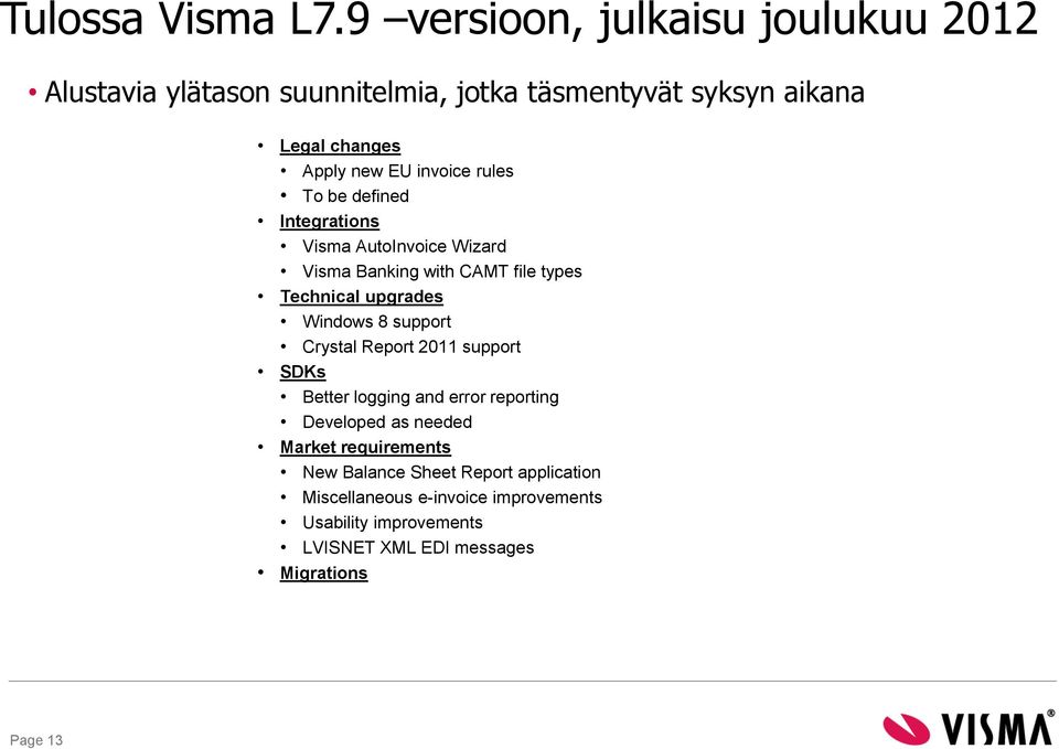 invoice rules To be defined Integrations Visma AutoInvoice Wizard Visma Banking with CAMT file types Technical upgrades Windows 8