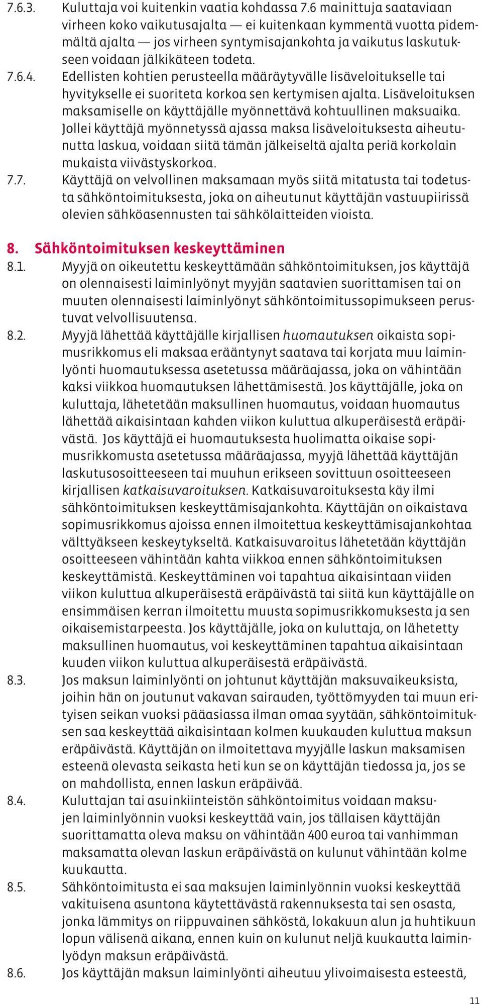 Edellisten kohtien perusteella määräytyvälle lisäveloitukselle tai hyvitykselle ei suoriteta korkoa sen kertymisen ajalta.