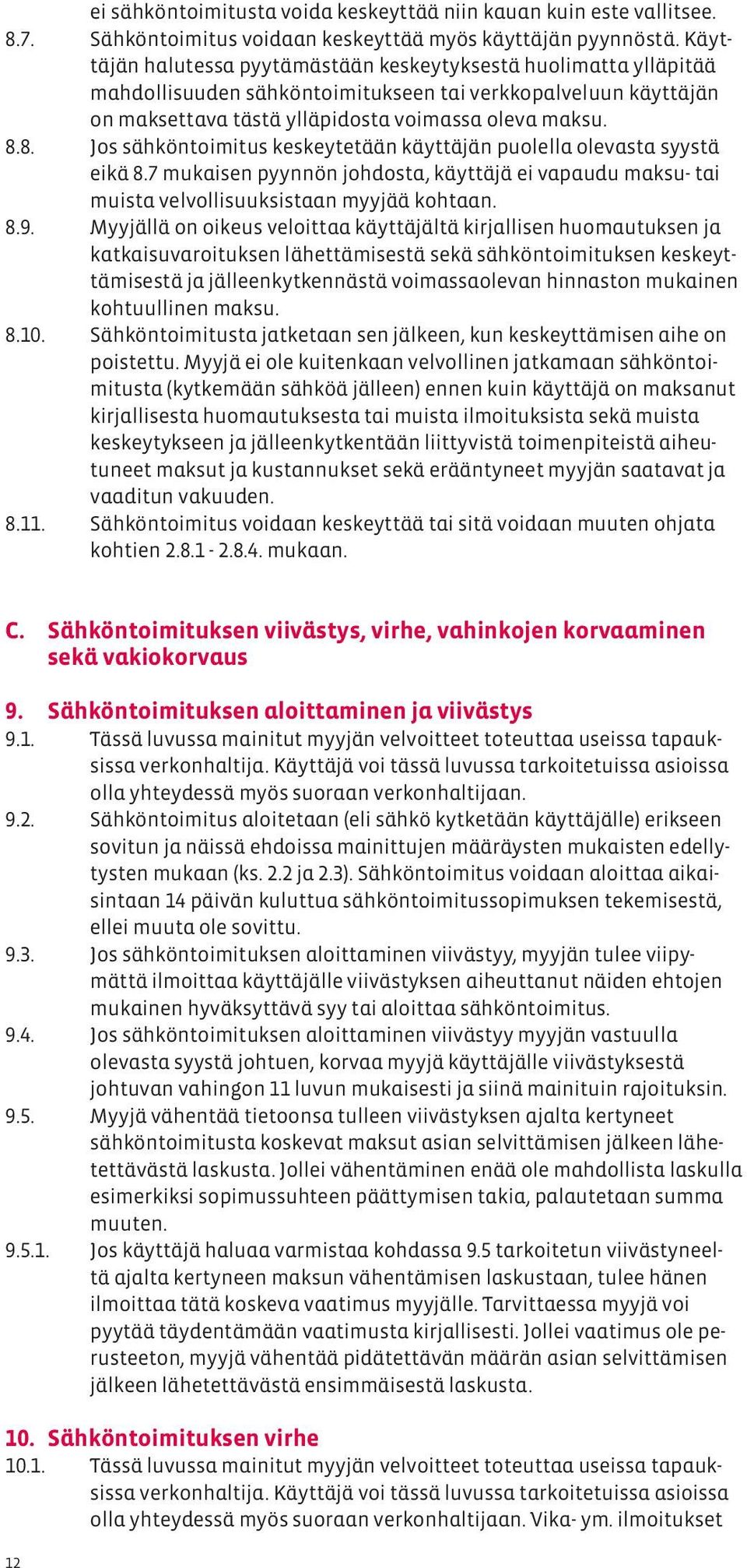 8. Jos sähköntoimitus keskeytetään käyttäjän puolella olevasta syystä eikä 8.7 mukaisen pyynnön johdosta, käyttäjä ei vapaudu maksu- tai muista velvollisuuksistaan myyjää kohtaan. 8.9.