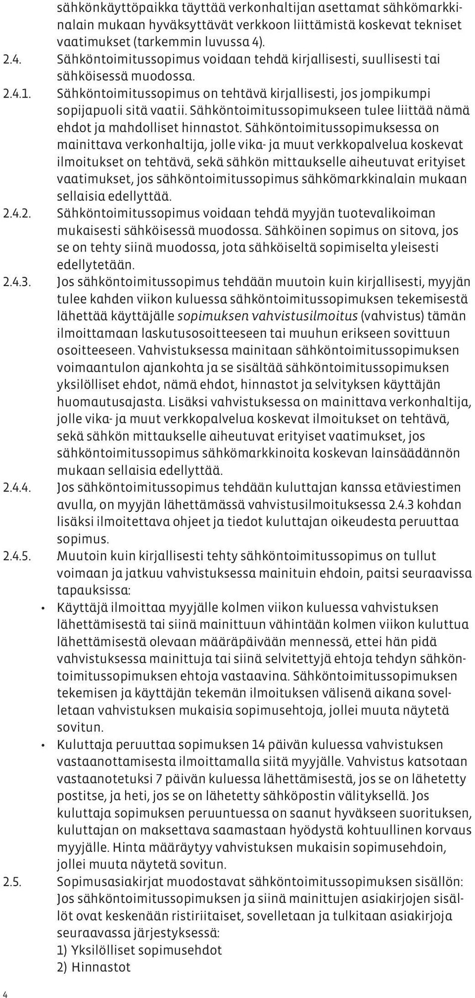 Sähköntoimitussopimukseen tulee liittää nämä ehdot ja mahdolliset hinnastot.