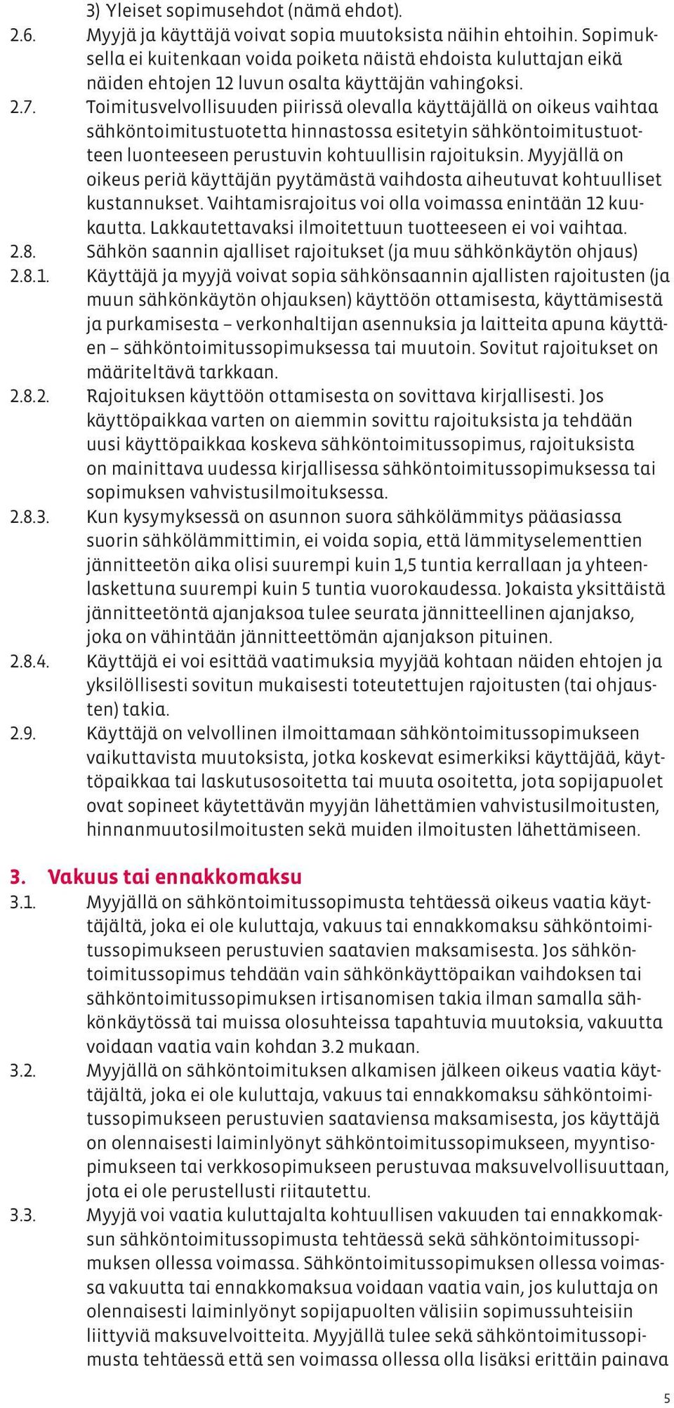 Toimitusvelvollisuuden piirissä olevalla käyttäjällä on oikeus vaihtaa sähköntoimitustuotetta hinnastossa esitetyin sähköntoimitustuotteen luonteeseen perustuvin kohtuullisin rajoituksin.