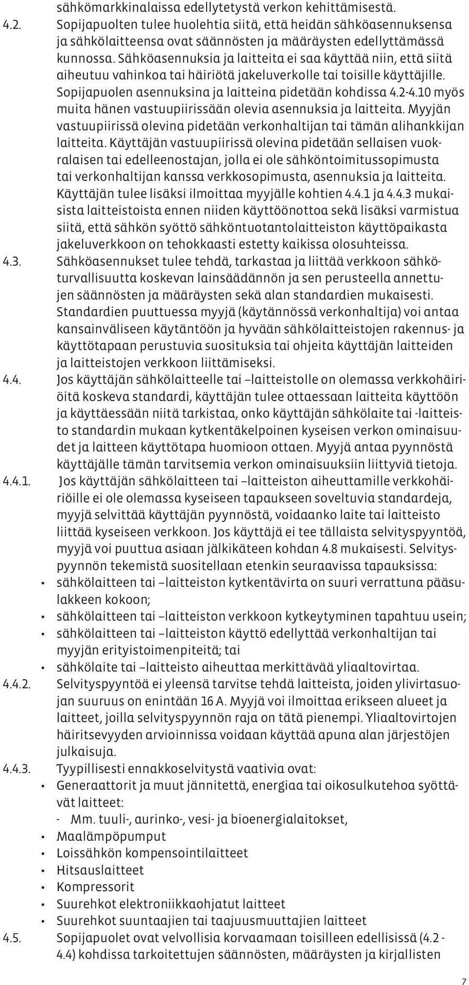 Sähköasennuksia ja laitteita ei saa käyttää niin, että siitä aiheutuu vahinkoa tai häiriötä jakeluverkolle tai toisille käyttäjille. Sopijapuolen asennuksina ja laitteina pidetään kohdissa 4.2-4.