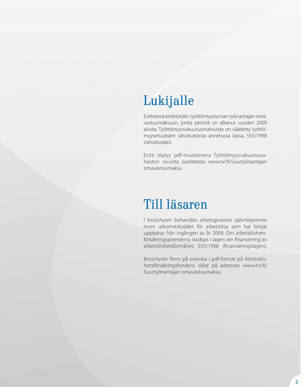 Esite löytyy pdf-muotoisena Työttömyysvakuutusrahaston sivuilta osoitteesta www.tvr.fi/suurtyönantajan omavastuumaksu.