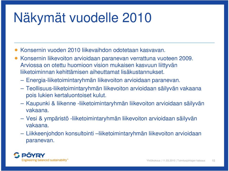Energia-liiketoimintaryhmän liikevoiton arvioidaan paranevan. Teollisuus-liiketoimintaryhmän liikevoiton arvioidaan säilyvän vakaana pois lukien kertaluontoiset kulut.
