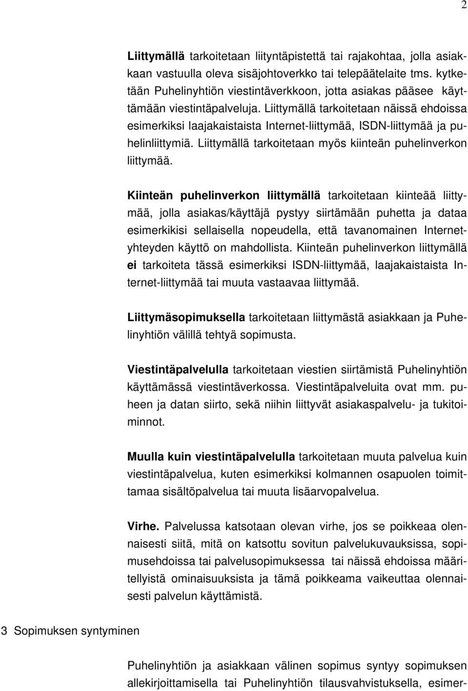 Liittymällä tarkoitetaan näissä ehdoissa esimerkiksi laajakaistaista Internet-liittymää, ISDN-liittymää ja puhelinliittymiä. Liittymällä tarkoitetaan myös kiinteän puhelinverkon liittymää.