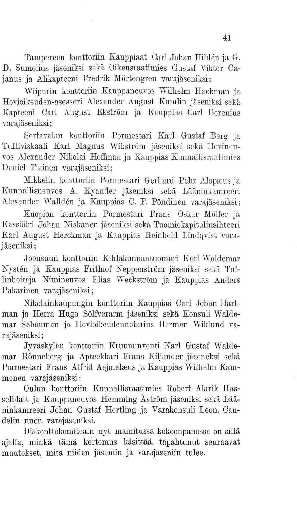 August Kumlin jäseniksi sekä Kapteeni Carl August Ekström ja Kauppias Carl Borenius yarajäseniksi; Sortavalan konttoriin Pormestari Karl Gustaf Berg ja Tulliviskaali Karl Magnus Wikström jäseniksi
