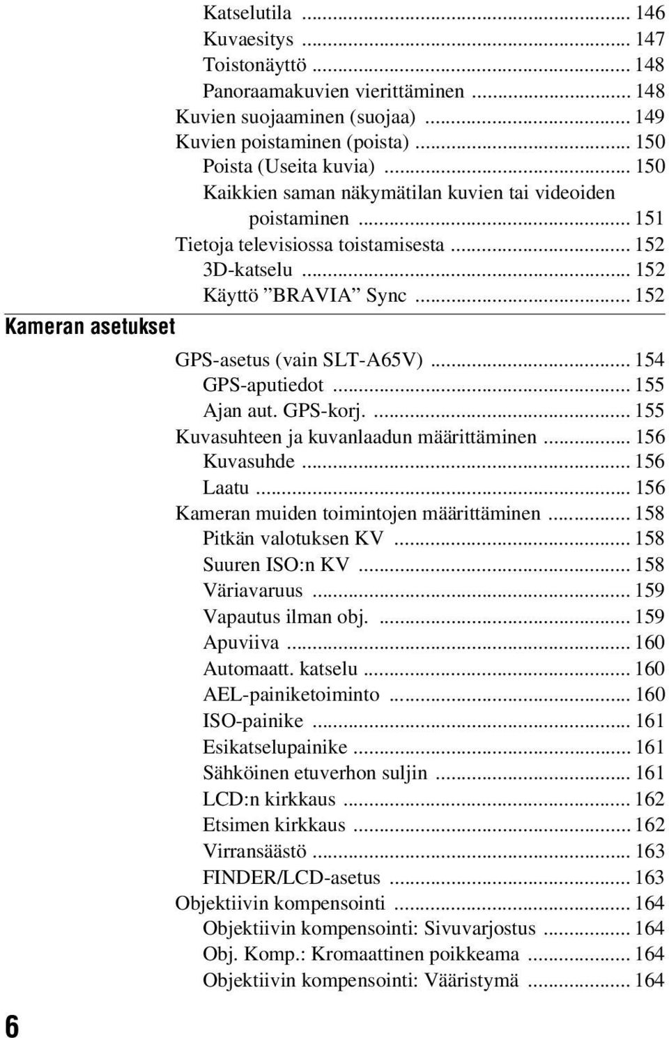 .. 152 Kameran asetukset GPS-asetus (vain SLT-A65V)... 154 GPS-aputiedot... 155 Ajan aut. GPS-korj.... 155 Kuvasuhteen ja kuvanlaadun määrittäminen... 156 Kuvasuhde... 156 Laatu.