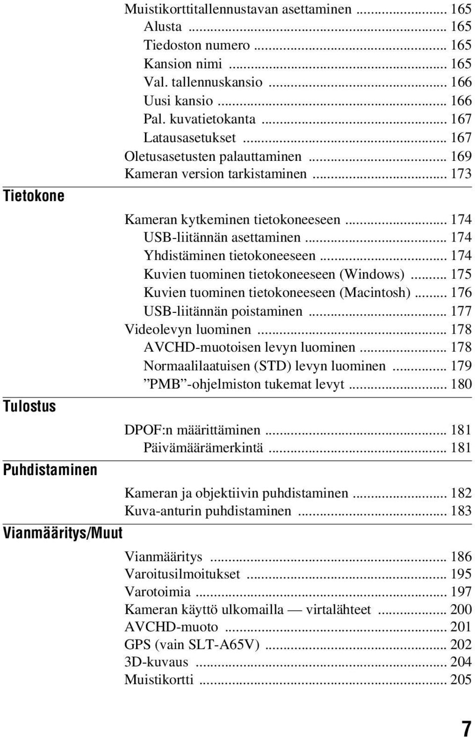 .. 174 Kuvien tuominen tietokoneeseen (Windows)... 175 Kuvien tuominen tietokoneeseen (Macintosh)... 176 USB-liitännän poistaminen... 177 Videolevyn luominen... 178 AVCHD-muotoisen levyn luominen.