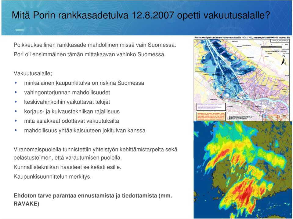 Vakuutusalalle; minkälainen kaupunkitulva on riskinä Suomessa vahingontorjunnan mahdollisuudet keskivahinkoihin vaikuttavat tekijät korjaus- ja kuivaustekniikan rajallisuus