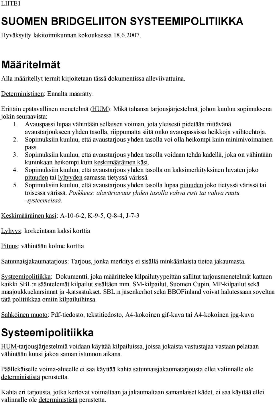 Avauspassi lupaa vähintään sellaisen voiman, jota yleisesti pidetään riittävänä avaustarjoukseen yhden tasolla, riippumatta siitä onko avauspassissa heikkoja vaihtoehtoja. 2.