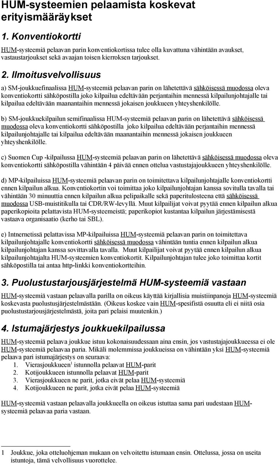 Ilmoitusvelvollisuus a) SM-joukkuefinaalissa HUM-systeemiä pelaavan parin on lähetettävä sähköisessä muodossa oleva konventiokortti sähköpostilla joko kilpailua edeltävään perjantaihin mennessä