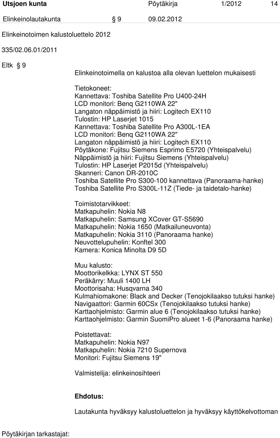 Logitech EX110 Tulostin: HP Laserjet 1015 Kannettava: Toshiba Satellite Pro A300L-1EA LCD monitori: Benq G2110WA 22" Langaton näppäimistö ja hiiri: Logitech EX110 Pöytäkone: Fujitsu Siemens Esprimo