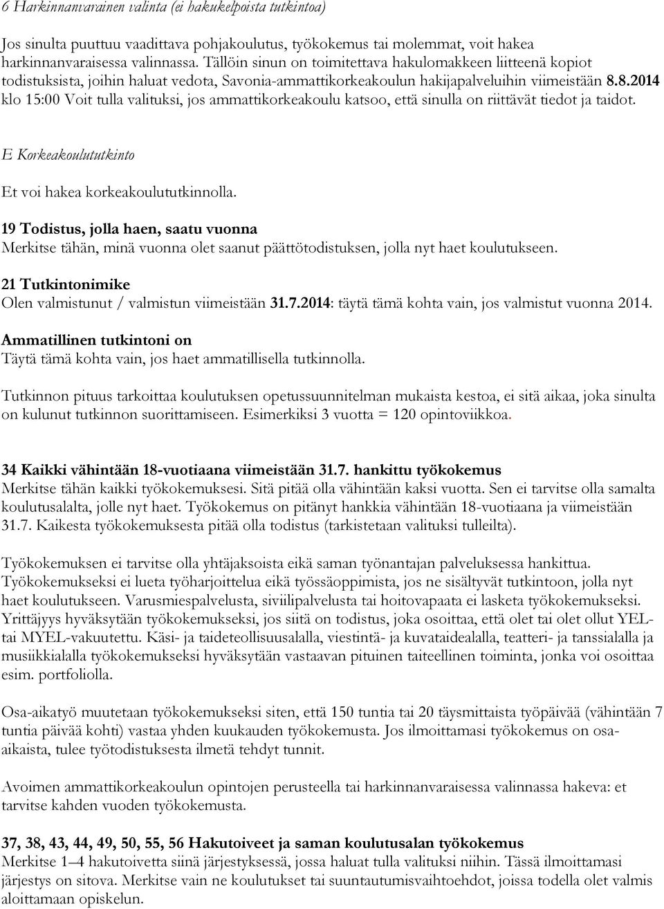 8.2014 klo 15:00 Voit tulla valituksi, jos ammattikorkeakoulu katsoo, että sinulla on riittävät tiedot ja taidot. E Korkeakoulututkinto Et voi hakea korkeakoulututkinnolla.