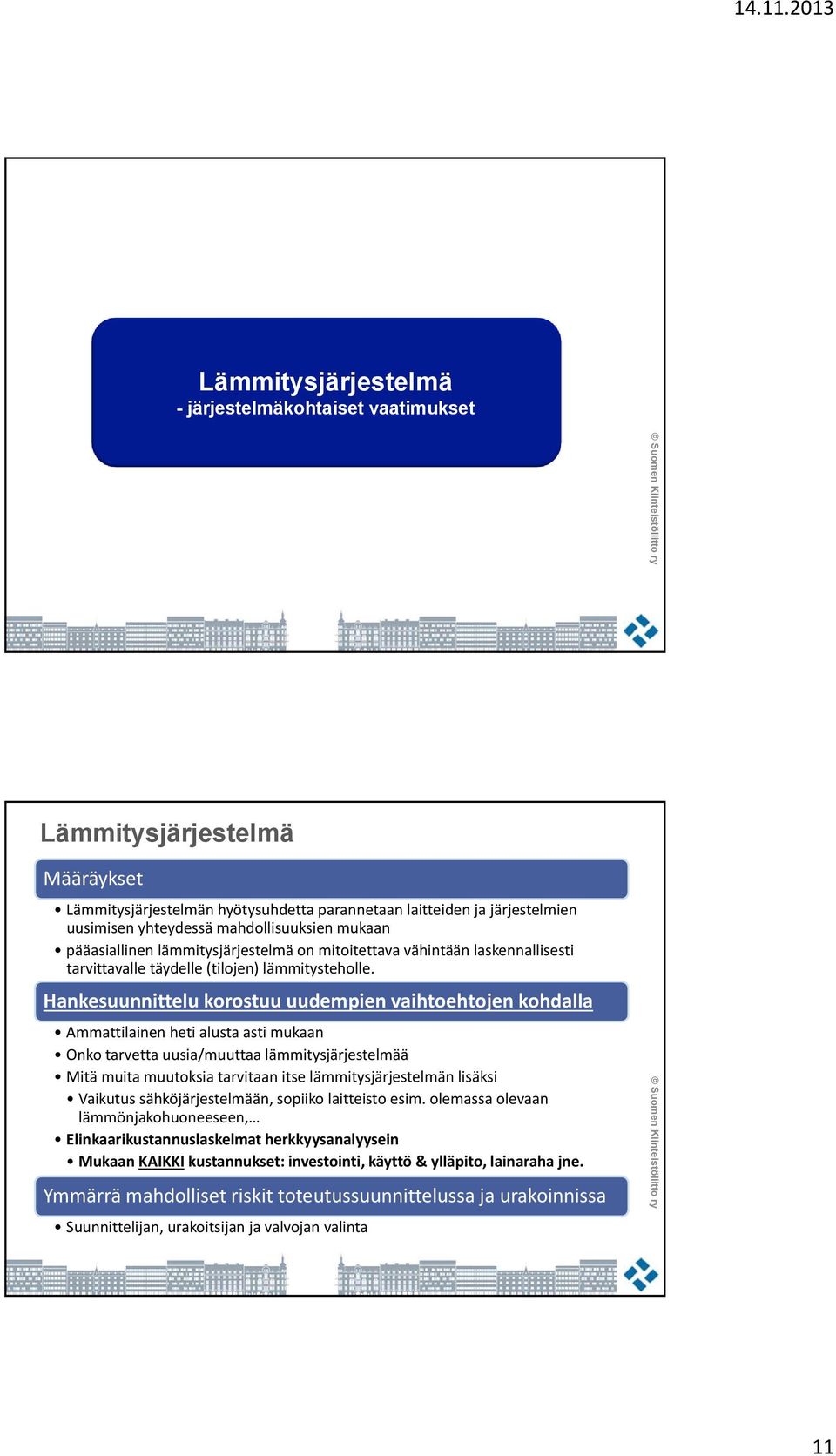 Hankesuunnittelu korostuu uudempien vaihtoehtojen kohdalla Ammattilainen heti alusta asti mukaan Onko tarvetta uusia/muuttaa lämmitysjärjestelmää Mitä muita muutoksia tarvitaan itse