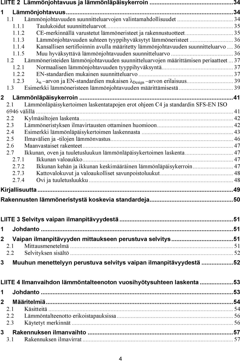 .. 36 1.2 Lämmöneristeiden lämmönjohtavuuden suunnitteluarvojen määrittämisen periaatteet... 37 1.2.1 Normaalisen lämmönjohtavuuden tyyppihyväksyntä... 37 1.2.2 EN standardien mukainen suunnitteluarvo.