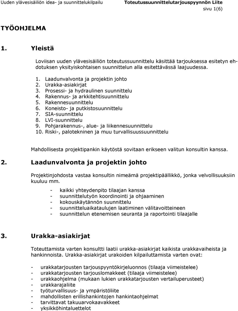 Pohjarakennus-, alue- ja liikennesuunnittelu 10. Riski-, palotekninen ja muu turvallisuussuunnittelu Mahdollisesta projektipankin käytöstä sovitaan erikseen valitun konsultin kanssa. 2.