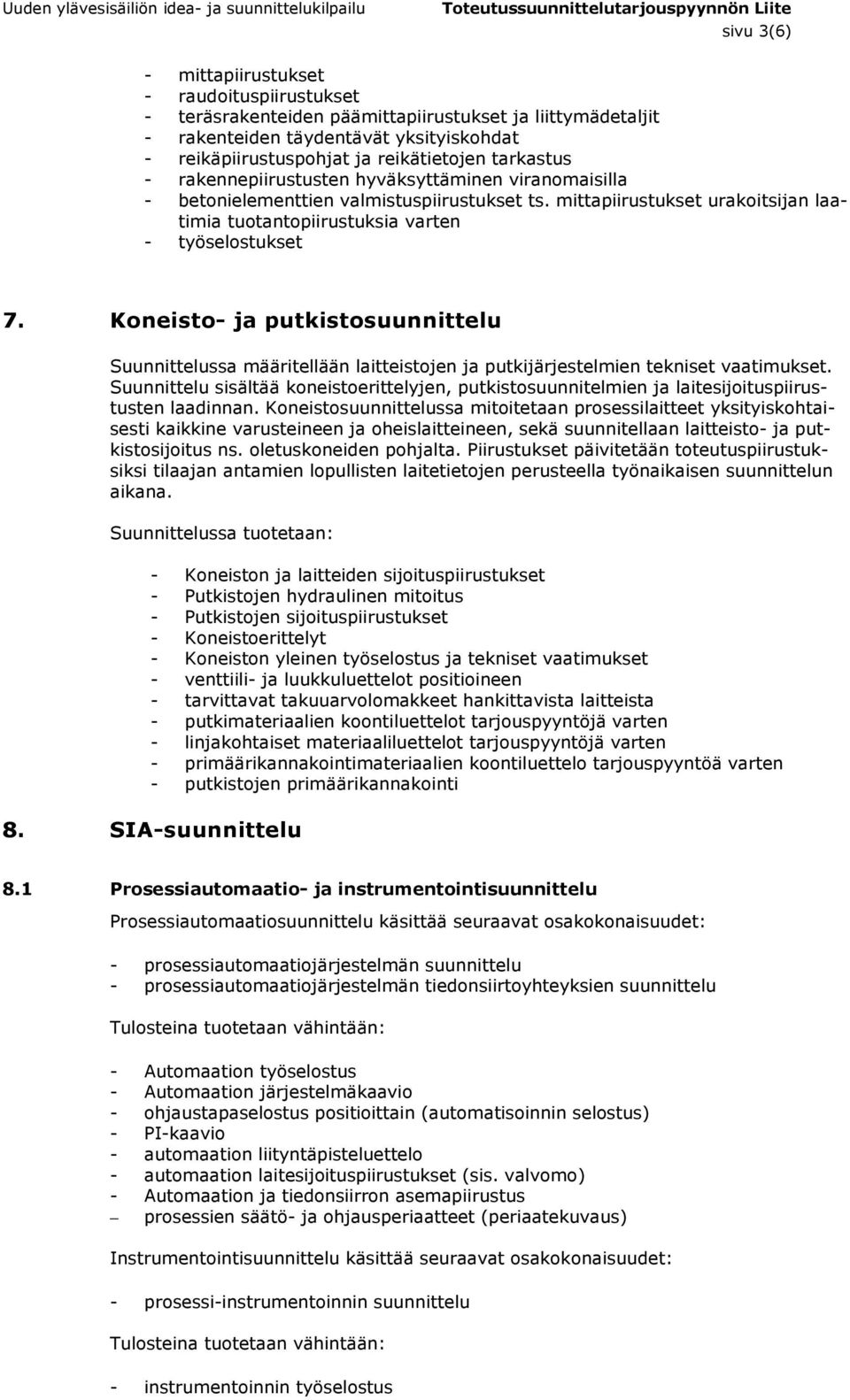 Koneisto- ja putkistosuunnittelu Suunnittelussa määritellään laitteistojen ja putkijärjestelmien tekniset vaatimukset.