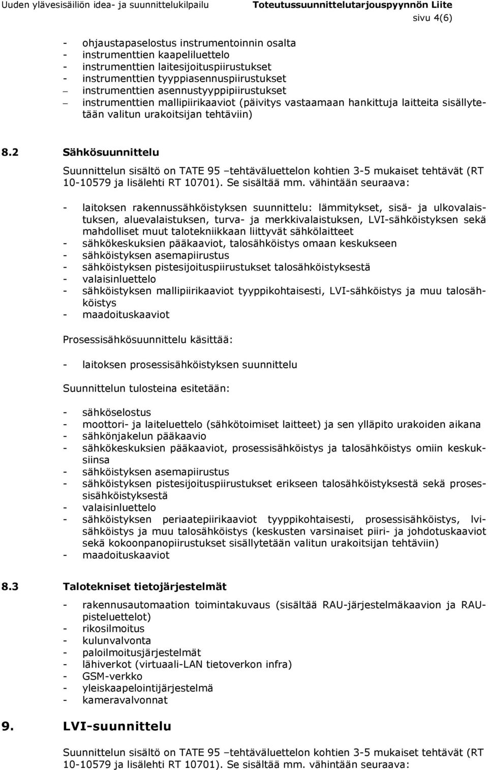 2 Sähkösuunnittelu Suunnittelun sisältö on TATE 95 tehtäväluettelon kohtien 3-5 mukaiset tehtävät (RT 10-10579 ja lisälehti RT 10701). Se sisältää mm.