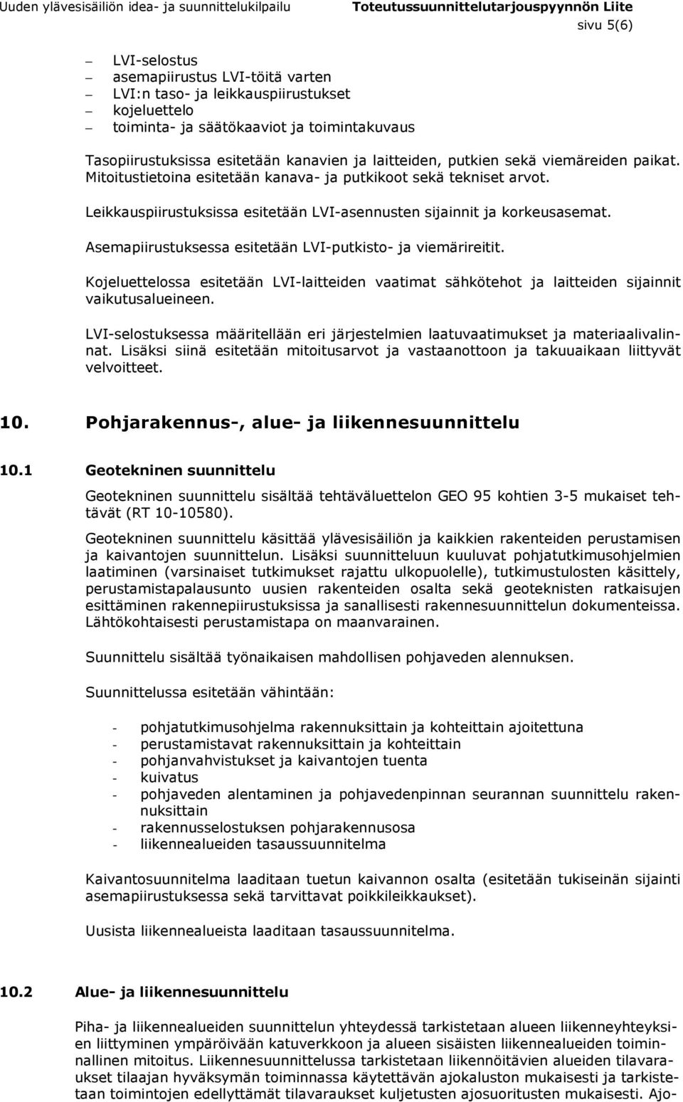 Asemapiirustuksessa esitetään LVI-putkisto- ja viemärireitit. Kojeluettelossa esitetään LVI-laitteiden vaatimat sähkötehot ja laitteiden sijainnit vaikutusalueineen.