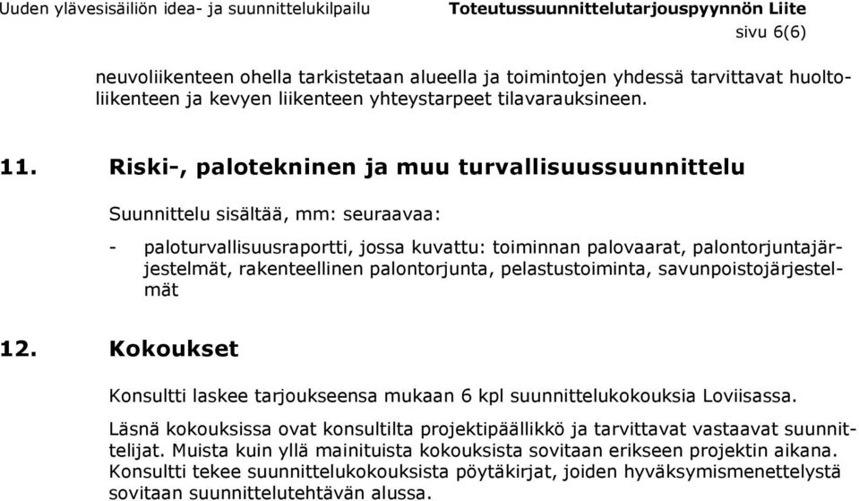 palontorjunta, pelastustoiminta, savunpoistojärjestelmät 12. Kokoukset Konsultti laskee tarjoukseensa mukaan 6 kpl suunnittelukokouksia Loviisassa.