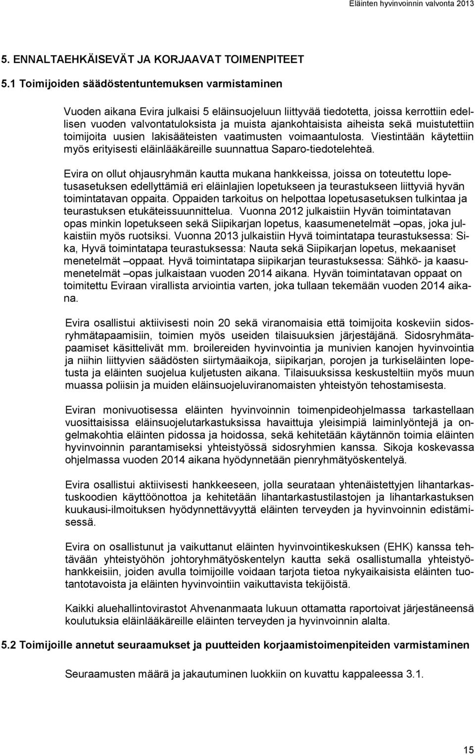 aiheista sekä muistutettiin toimijoita uusien lakisääteisten vaatimusten voimaantulosta. Viestintään käytettiin myös erityisesti eläinlääkäreille suunnattua Saparo-tiedotelehteä.