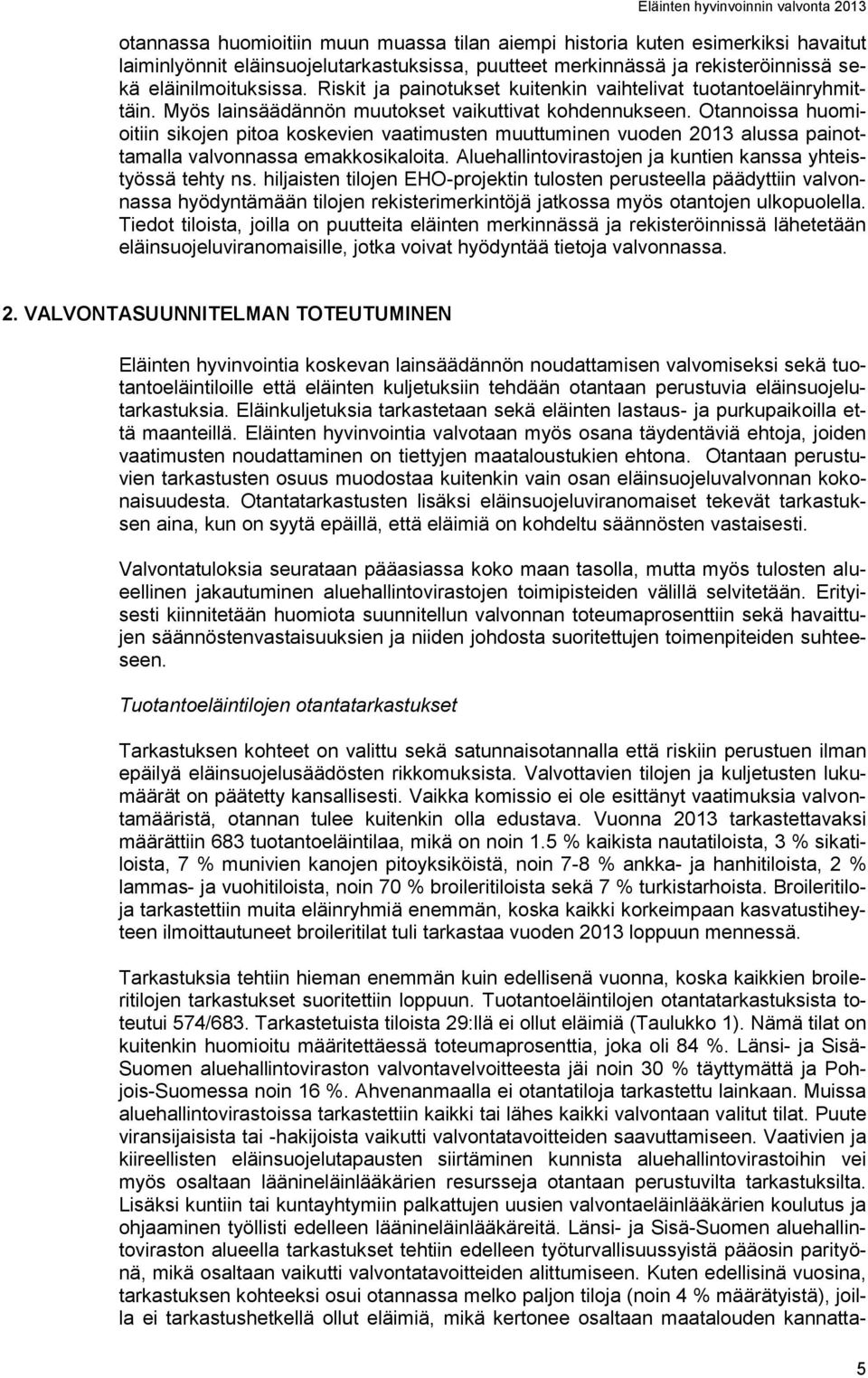 Otannoissa huomioitiin sikojen pitoa koskevien vaatimusten muuttuminen vuoden 2013 alussa painottamalla valvonnassa emakkosikaloita. Aluehallintovirastojen ja kuntien kanssa yhteistyössä tehty ns.