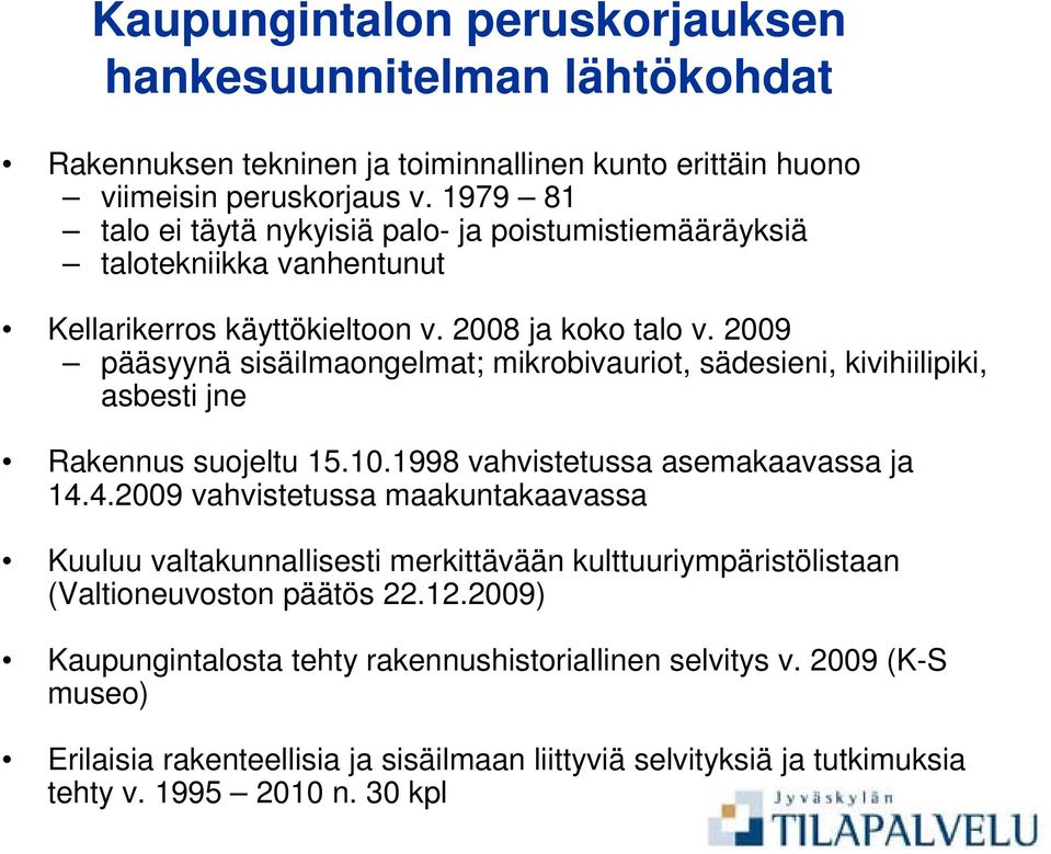 2009 pääsyynä sisäilmaongelmat; mikrobivauriot, sädesieni, kivihiilipiki, asbesti jne Rakennus suojeltu 15.10.1998 vahvistetussa asemakaavassa ja 14.