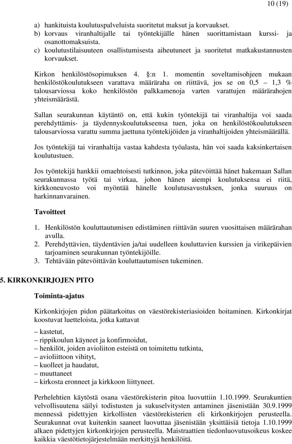 momentin soveltamisohjeen mukaan henkilöstökoulutukseen varattava määräraha on riittävä, jos se on 0,5 1,3 % talousarviossa koko henkilöstön palkkamenoja varten varattujen määrärahojen yhteismäärästä.