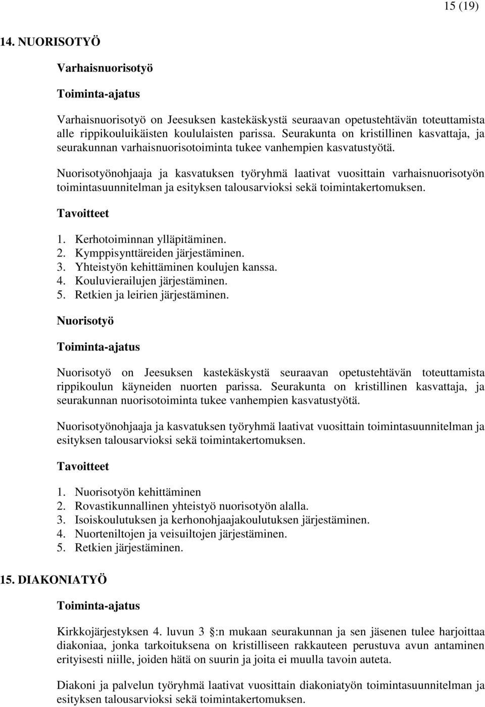 Nuorisotyönohjaaja ja kasvatuksen työryhmä laativat vuosittain varhaisnuorisotyön toimintasuunnitelman ja esityksen talousarvioksi sekä toimintakertomuksen. 1. Kerhotoiminnan ylläpitäminen. 2.