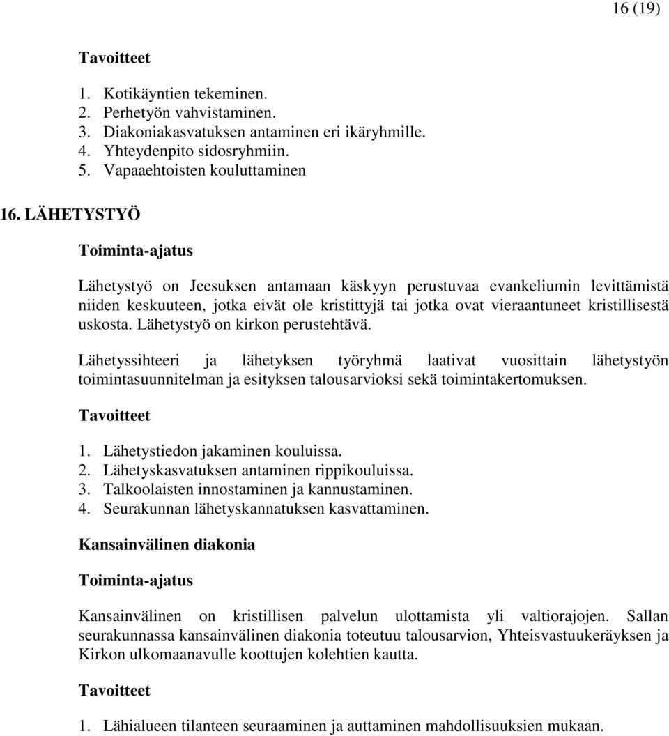 uskosta. Lähetystyö on kirkon perustehtävä. Lähetyssihteeri ja lähetyksen työryhmä laativat vuosittain lähetystyön toimintasuunnitelman ja esityksen talousarvioksi sekä toimintakertomuksen. 1.