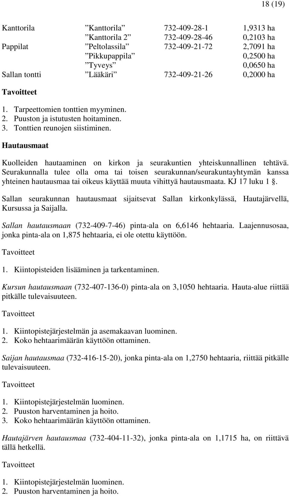 Hautausmaat Kuolleiden hautaaminen on kirkon ja seurakuntien yhteiskunnallinen tehtävä.