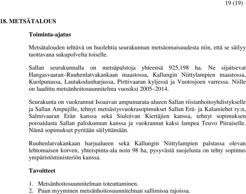 Ne sijaitsevat Hangasvaaran Ruuhenlatvakankaan maastossa, Kallungin Niittylampien maastossa, Kuolpunassa, Lautakodanharjussa, Pirttivaaran kyljessä ja Vuotosjoen varressa.