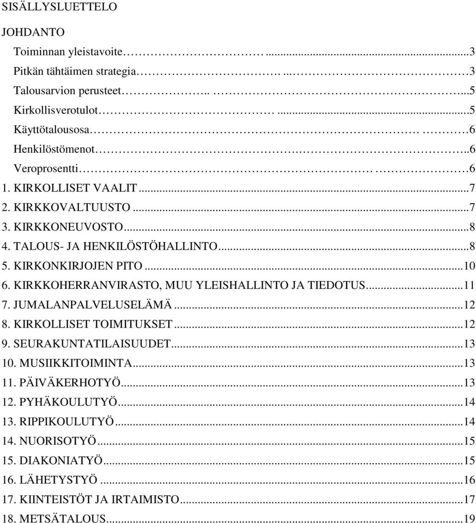KIRKKOHERRANVIRASTO, MUU YLEISHALLINTO JA TIEDOTUS... 11 7. JUMALANPALVELUSELÄMÄ... 12 8. KIRKOLLISET TOIMITUKSET... 12 9. SEURAKUNTATILAISUUDET... 13 10. MUSIIKKITOIMINTA.