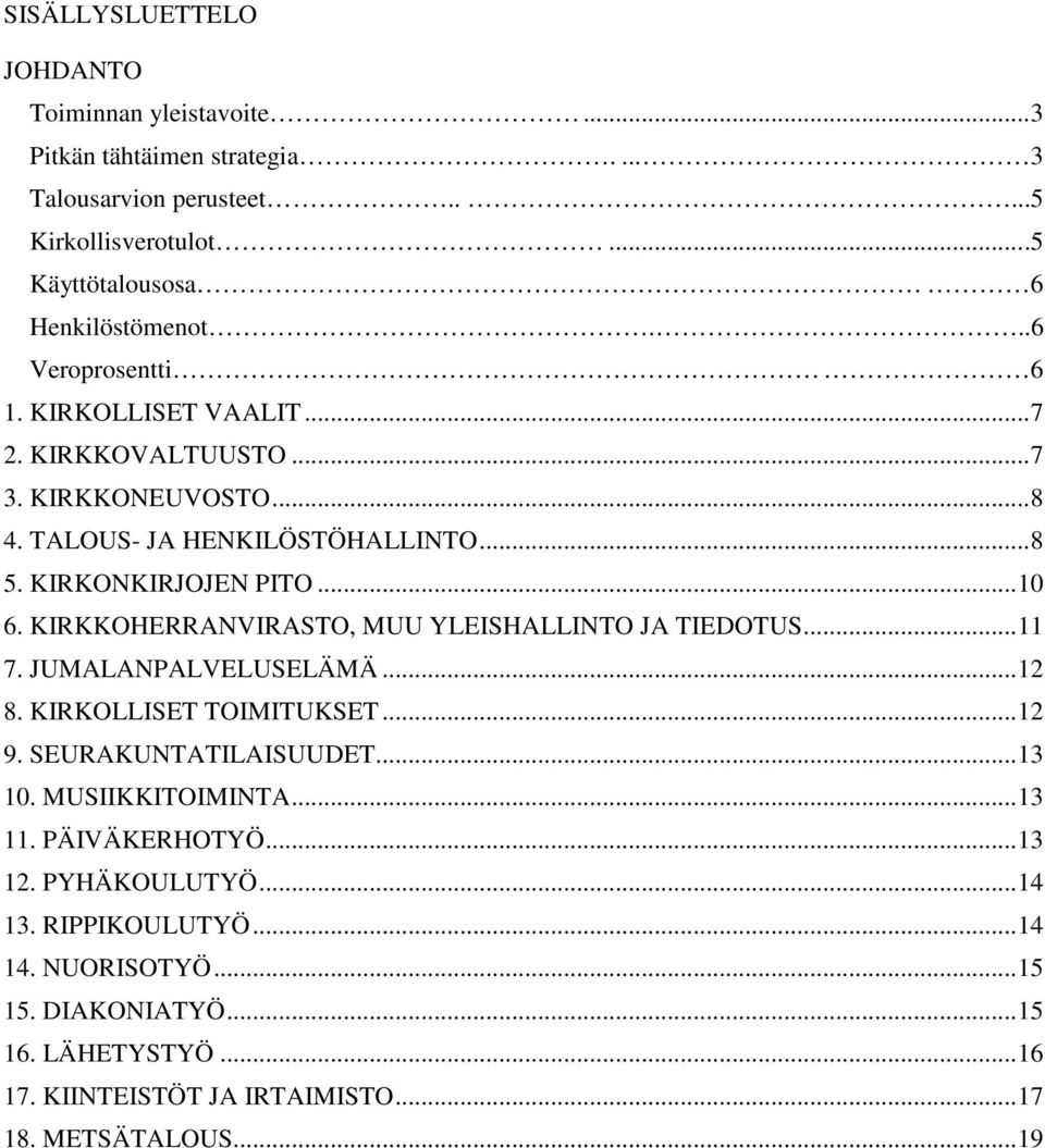 KIRKKOHERRANVIRASTO, MUU YLEISHALLINTO JA TIEDOTUS... 11 7. JUMALANPALVELUSELÄMÄ... 12 8. KIRKOLLISET TOIMITUKSET... 12 9. SEURAKUNTATILAISUUDET... 13 10. MUSIIKKITOIMINTA.