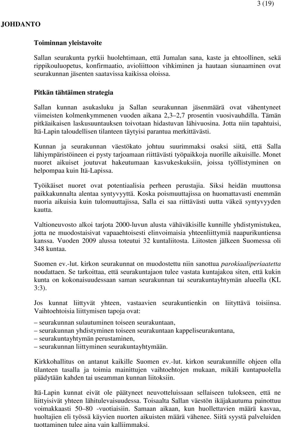 Pitkän tähtäimen strategia Sallan kunnan asukasluku ja Sallan seurakunnan jäsenmäärä ovat vähentyneet viimeisten kolmenkymmenen vuoden aikana 2,3 2,7 prosentin vuosivauhdilla.