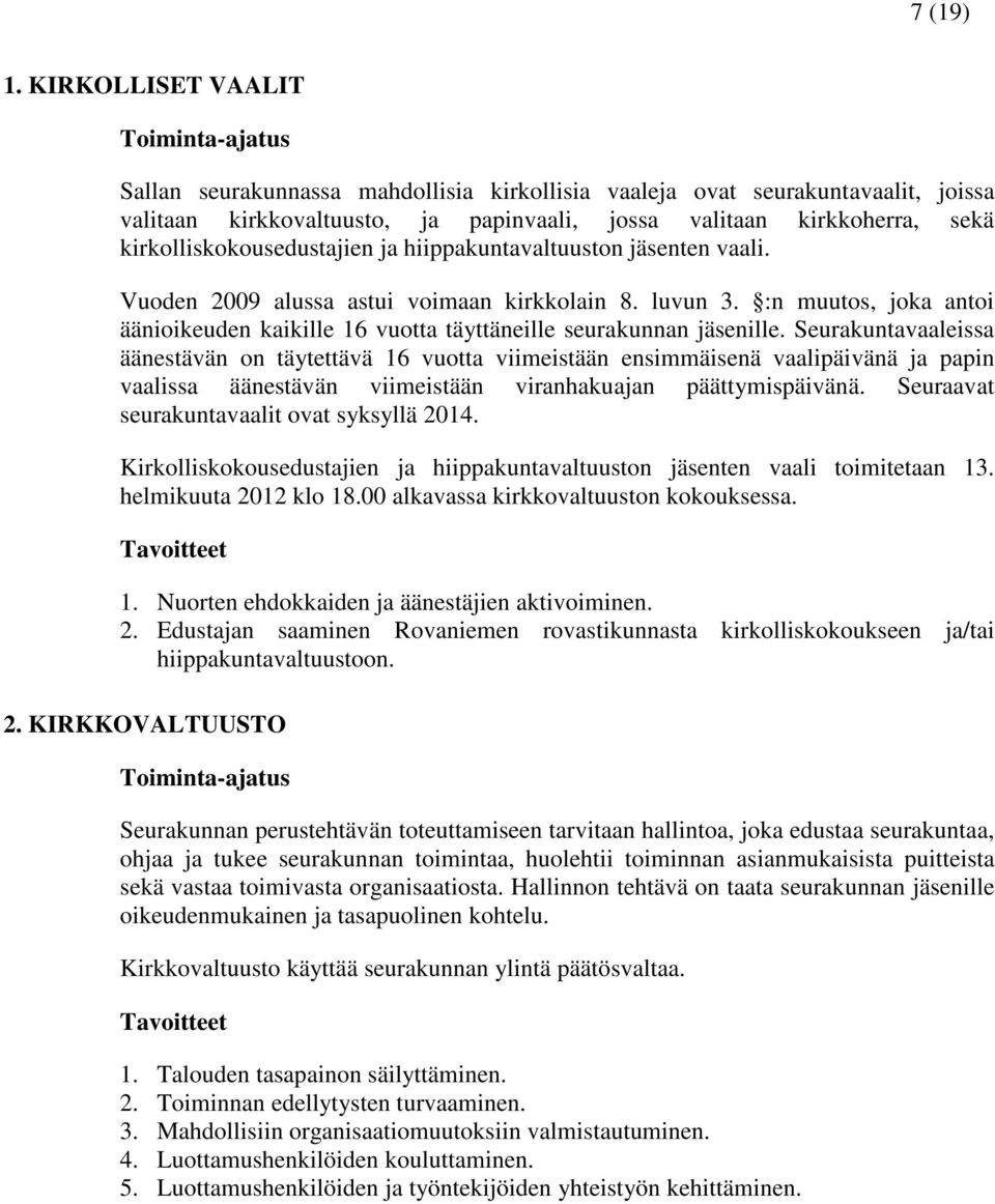 kirkolliskokousedustajien ja hiippakuntavaltuuston jäsenten vaali. Vuoden 2009 alussa astui voimaan kirkkolain 8. luvun 3.