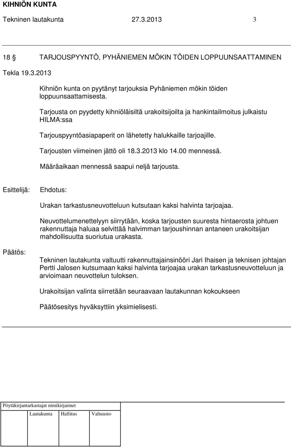 2013 klo 14.00 mennessä. Määräaikaan mennessä saapui neljä tarjousta. Esittelijä: Urakan tarkastusneuvotteluun kutsutaan kaksi halvinta tarjoajaa.